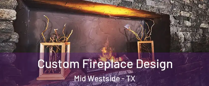 Custom Fireplace Design Mid Westside - TX