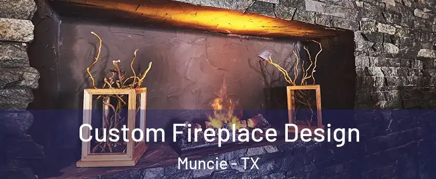 Custom Fireplace Design Muncie - TX