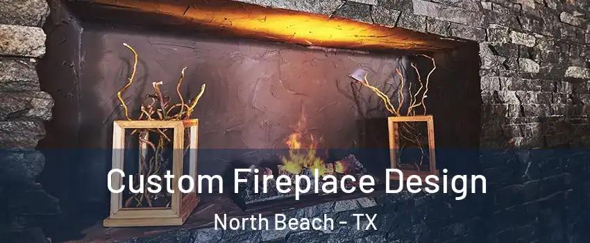 Custom Fireplace Design North Beach - TX