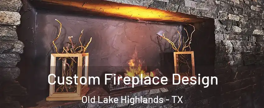 Custom Fireplace Design Old Lake Highlands - TX