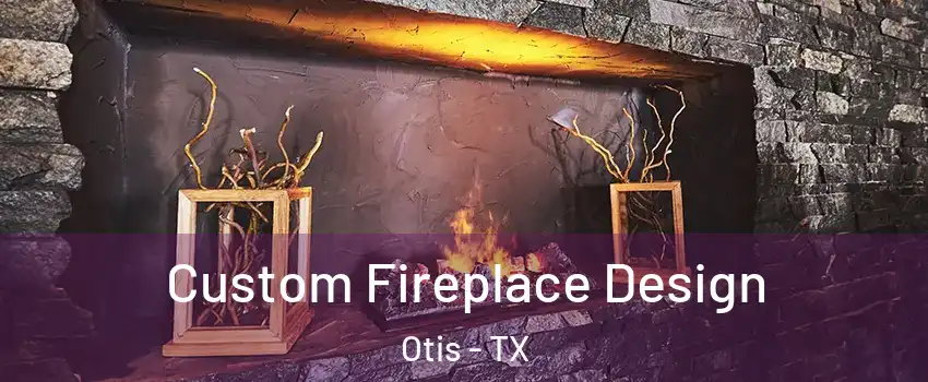 Custom Fireplace Design Otis - TX
