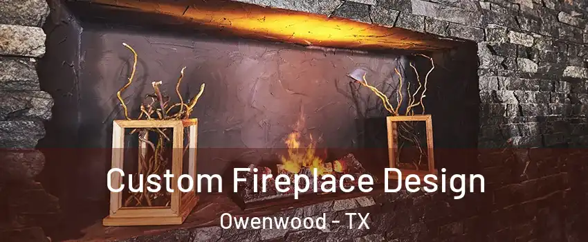 Custom Fireplace Design Owenwood - TX