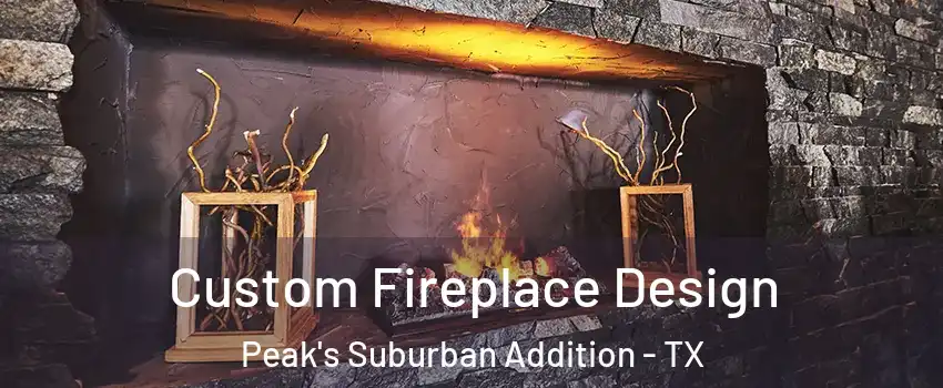 Custom Fireplace Design Peak's Suburban Addition - TX