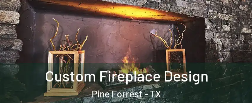 Custom Fireplace Design Pine Forrest - TX