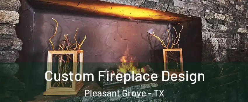 Custom Fireplace Design Pleasant Grove - TX