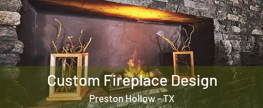 Custom Fireplace Design Preston Hollow - TX