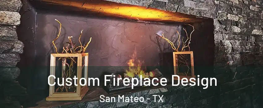 Custom Fireplace Design San Mateo - TX