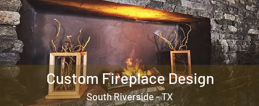 Custom Fireplace Design South Riverside - TX