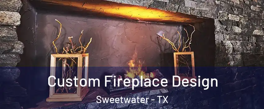 Custom Fireplace Design Sweetwater - TX