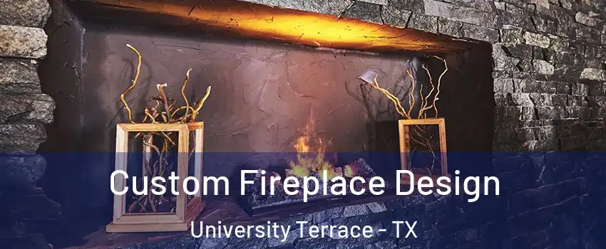 Custom Fireplace Design University Terrace - TX