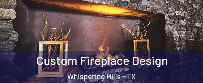 Custom Fireplace Design Whispering Hills - TX