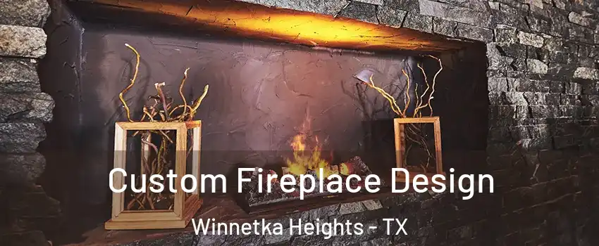 Custom Fireplace Design Winnetka Heights - TX