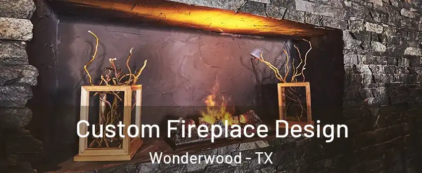 Custom Fireplace Design Wonderwood - TX