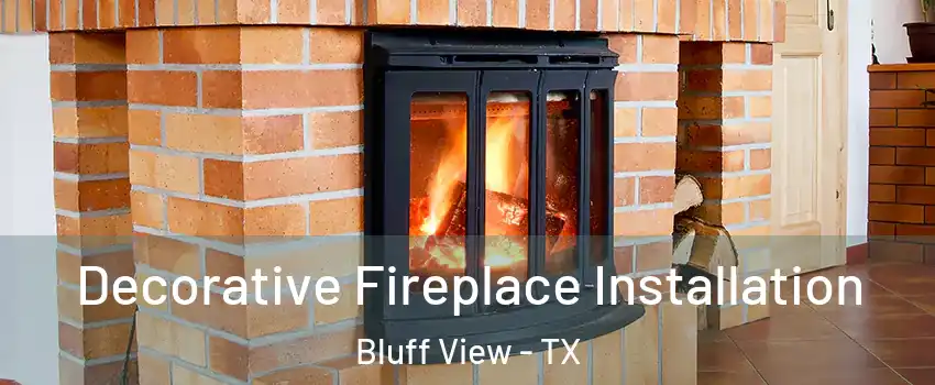 Decorative Fireplace Installation Bluff View - TX