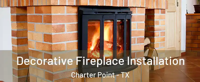 Decorative Fireplace Installation Charter Point - TX