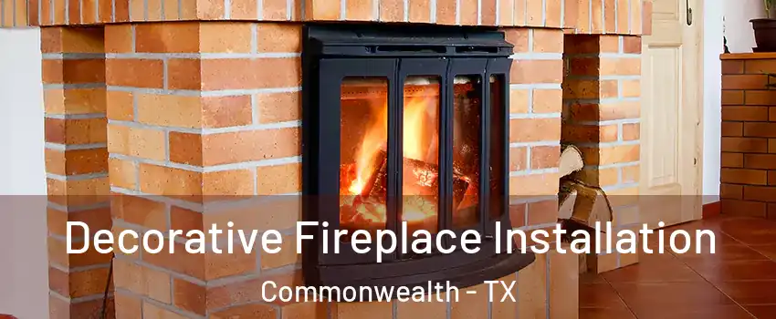 Decorative Fireplace Installation Commonwealth - TX