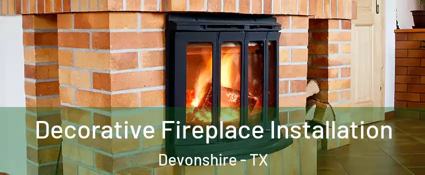Decorative Fireplace Installation Devonshire - TX