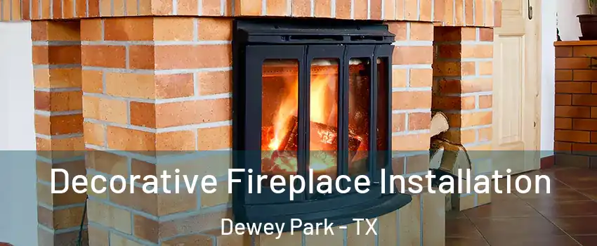 Decorative Fireplace Installation Dewey Park - TX