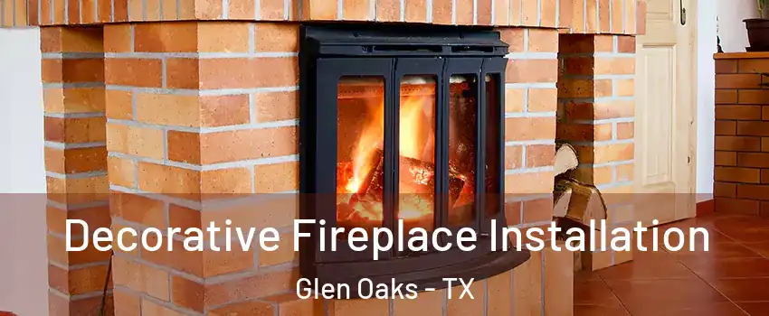 Decorative Fireplace Installation Glen Oaks - TX