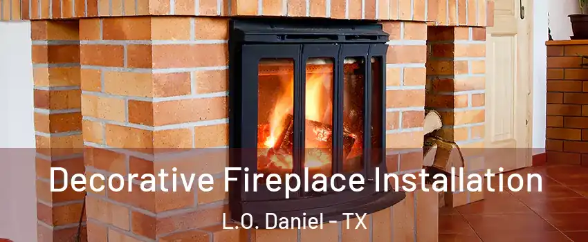 Decorative Fireplace Installation L.O. Daniel - TX