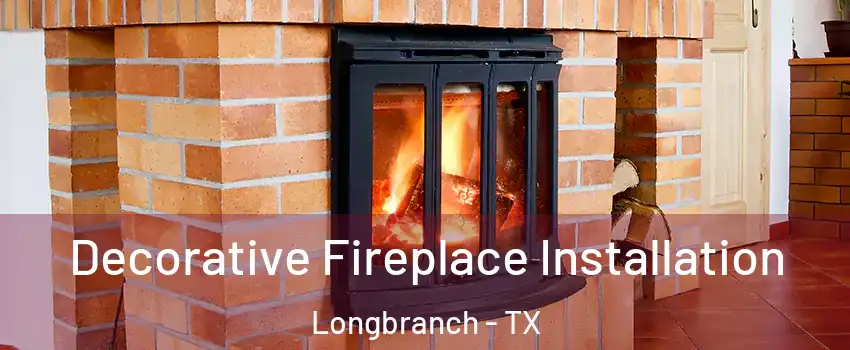 Decorative Fireplace Installation Longbranch - TX