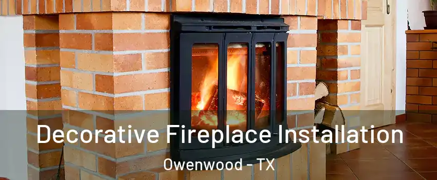 Decorative Fireplace Installation Owenwood - TX