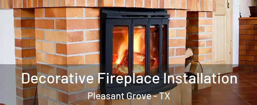 Decorative Fireplace Installation Pleasant Grove - TX
