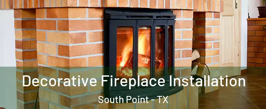 Decorative Fireplace Installation South Point - TX