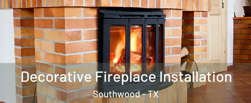 Decorative Fireplace Installation Southwood - TX