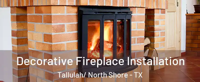 Decorative Fireplace Installation Tallulah/ North Shore - TX
