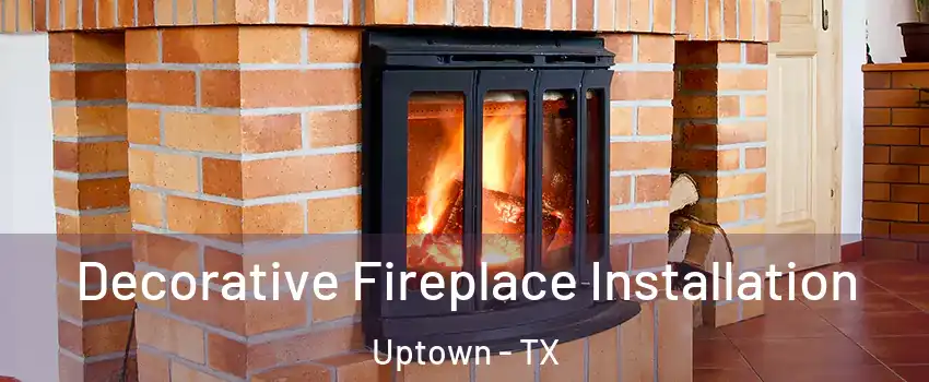Decorative Fireplace Installation Uptown - TX