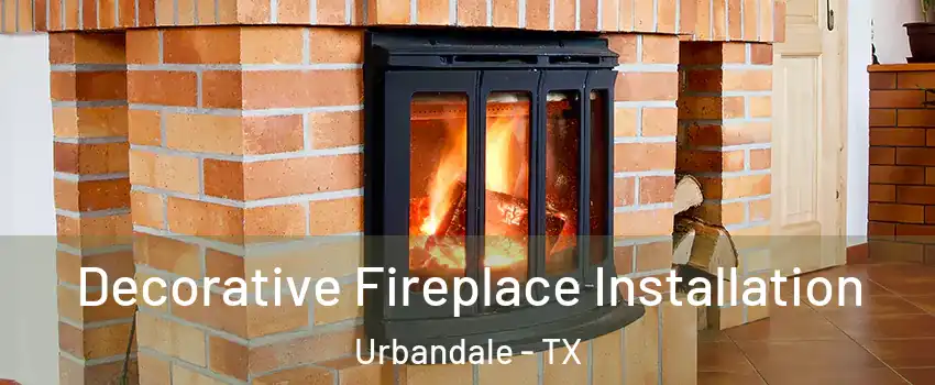 Decorative Fireplace Installation Urbandale - TX