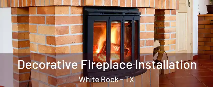 Decorative Fireplace Installation White Rock - TX