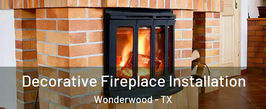 Decorative Fireplace Installation Wonderwood - TX