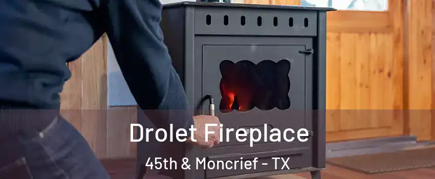 Drolet Fireplace 45th & Moncrief - TX
