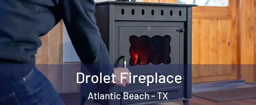 Drolet Fireplace Atlantic Beach - TX