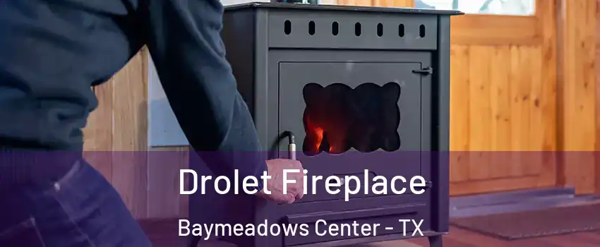 Drolet Fireplace Baymeadows Center - TX