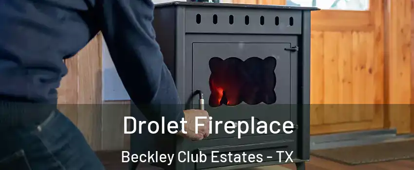 Drolet Fireplace Beckley Club Estates - TX