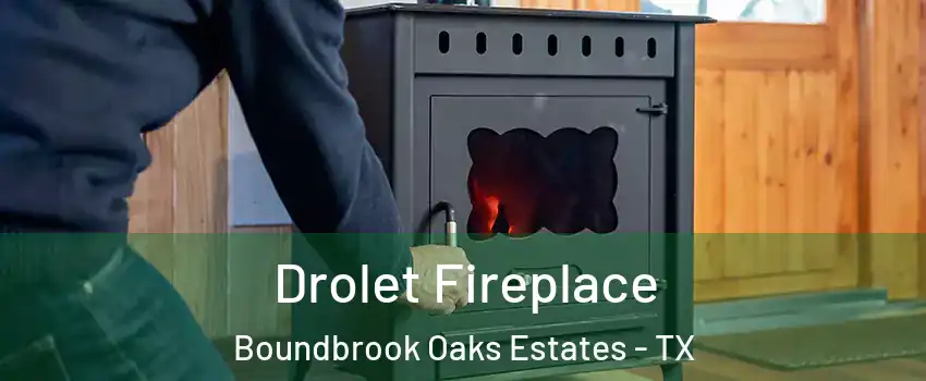 Drolet Fireplace Boundbrook Oaks Estates - TX