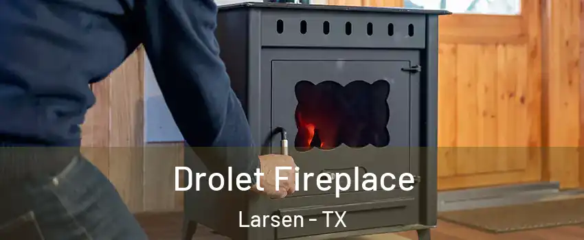 Drolet Fireplace Larsen - TX