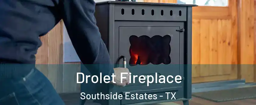 Drolet Fireplace Southside Estates - TX