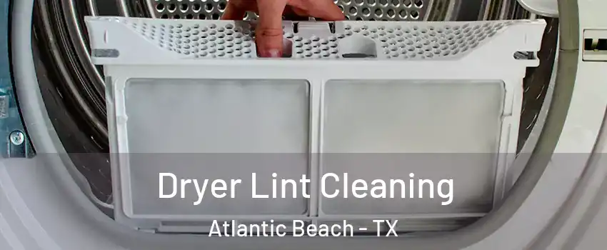 Dryer Lint Cleaning Atlantic Beach - TX