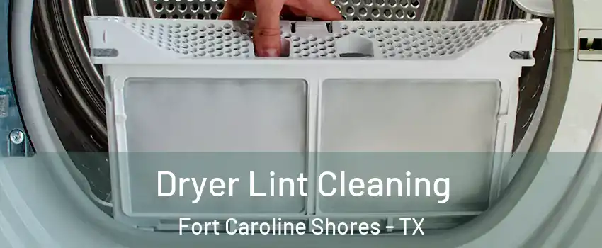 Dryer Lint Cleaning Fort Caroline Shores - TX