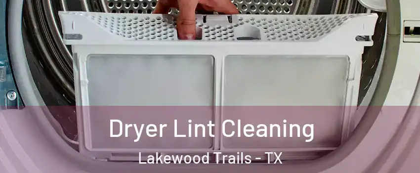 Dryer Lint Cleaning Lakewood Trails - TX