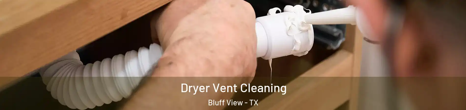 Dryer Vent Cleaning Bluff View - TX
