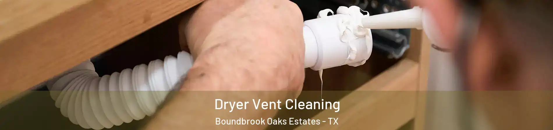 Dryer Vent Cleaning Boundbrook Oaks Estates - TX