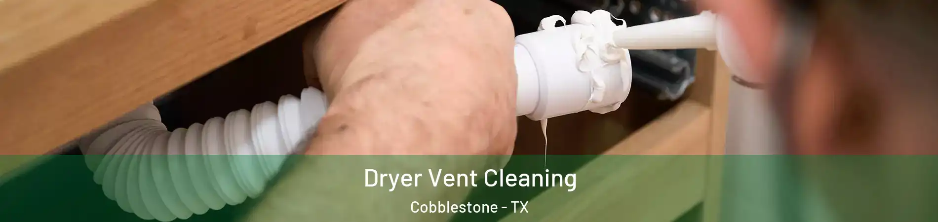 Dryer Vent Cleaning Cobblestone - TX