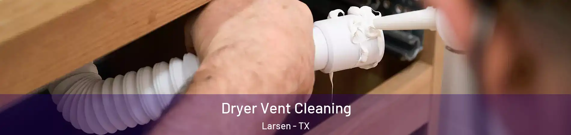 Dryer Vent Cleaning Larsen - TX