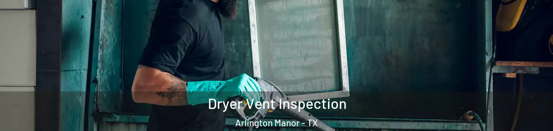 Dryer Vent Inspection Arlington Manor - TX