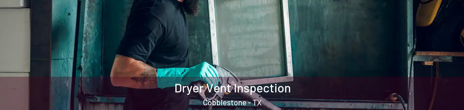 Dryer Vent Inspection Cobblestone - TX
